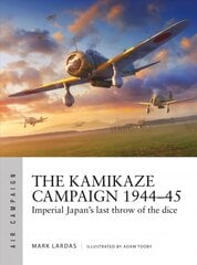 Kamikaze Campaign 1944-45: Imperial Japan's last throw of the dice цена и информация | Исторические книги | kaup24.ee