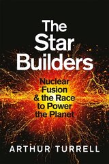 Star Builders: Nuclear Fusion and the Race to Power the Planet hind ja info | Majandusalased raamatud | kaup24.ee