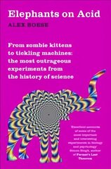 Elephants on Acid: From zombie kittens to tickling machines: the most outrageous experiments   from the history of science New Edition цена и информация | Книги по экономике | kaup24.ee