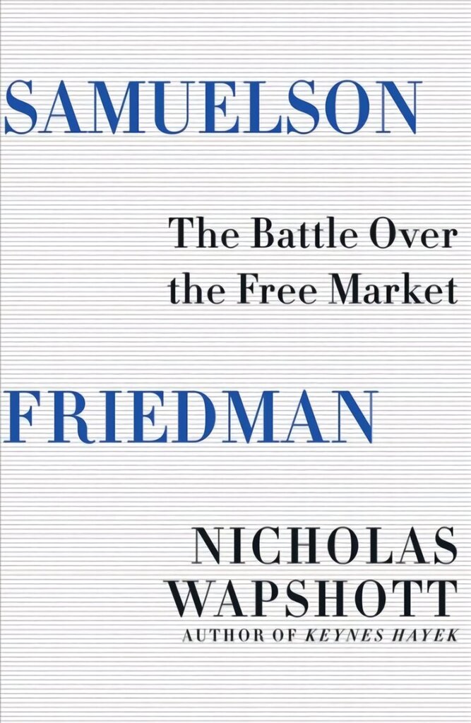 Samuelson Friedman: The Battle Over the Free Market цена и информация | Majandusalased raamatud | kaup24.ee