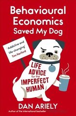 Behavioural Economics Saved My Dog: Life Advice For The Imperfect Human hind ja info | Majandusalased raamatud | kaup24.ee