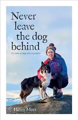 Never Leave the Dog Behind: Our love of dogs and mountains цена и информация | Книги о питании и здоровом образе жизни | kaup24.ee