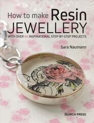 How to Make Resin Jewellery: With Over 50 Inspirational Step-by-Step Projects цена и информация | Книги о питании и здоровом образе жизни | kaup24.ee