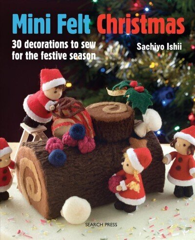 Mini Felt Christmas: 30 Decorations to Sew for the Festive Season цена и информация | Tervislik eluviis ja toitumine | kaup24.ee