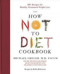 How Not to Diet Cookbook: 100plus Recipes for Healthy, Permanent Weight Loss hind ja info | Retseptiraamatud  | kaup24.ee