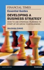 Financial Times Essential Guide to Developing a Business Strategy, The: How to Use Strategic Planning to Start Up or Grow Your Business цена и информация | Книги по экономике | kaup24.ee