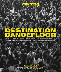 Destination Dancefloor: A Global Atlas of Dance Music and Club Culture From London to Tokyo, Chicago to Berlin and Beyond hind ja info | Ajalooraamatud | kaup24.ee