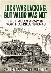 Italian Army in North Africa, 1940-43: Luck Was Lacking, but Valor Was Not цена и информация | Исторические книги | kaup24.ee