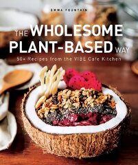 Wholesome Plant-Based Way: 50plus recipes from the VIBE Cafe Kitchen цена и информация | Книги рецептов | kaup24.ee