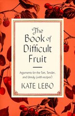 Book of Difficult Fruit: Arguments for the Tart, Tender, and Unruly (with Recipes) hind ja info | Retseptiraamatud  | kaup24.ee