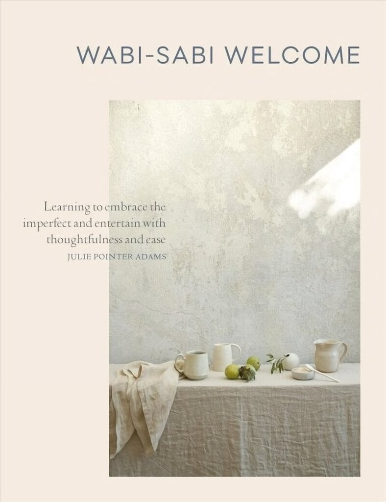 Wabi-Sabi Welcome: Learning to Embrace the Imperfect and Entertain with Thoughtfulness and Ease цена и информация | Retseptiraamatud  | kaup24.ee