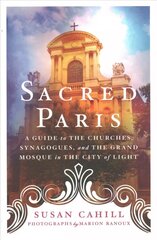 Sacred Paris: A Guide to the Churches, Synagogues, and the Grand Mosque in the City of Light hind ja info | Reisiraamatud, reisijuhid | kaup24.ee