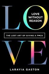 Love Without Reason: The Lost Art of Giving a F*ck hind ja info | Eneseabiraamatud | kaup24.ee