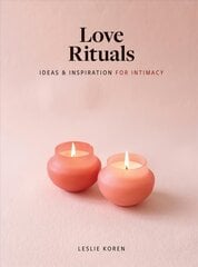 Love Rituals: Ideas and Inspiration for Intimacy hind ja info | Eneseabiraamatud | kaup24.ee