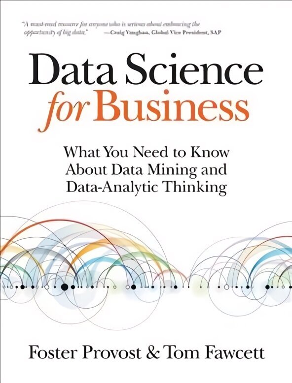 Data Science for Business: What You Need to Know About Data Mining and Data-Analytic Thinking hind ja info | Majandusalased raamatud | kaup24.ee