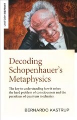 Decoding Schopenhauer's Metaphysics: The key to understanding how it solves the hard problem of consciousness and the paradoxes of quantum mechanics hind ja info | Ajalooraamatud | kaup24.ee