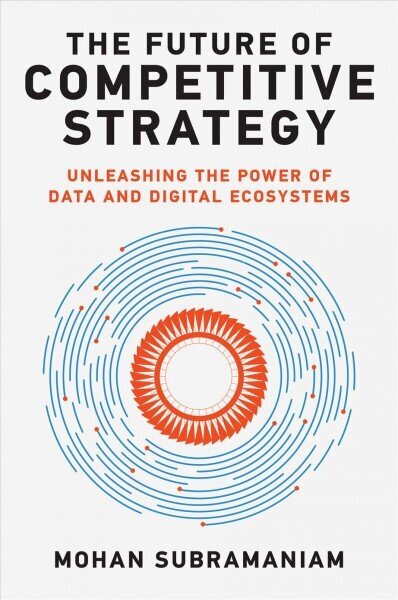 Future of Competitive Strategy: Unleashing the Power of Data and Digital Ecosystems hind ja info | Majandusalased raamatud | kaup24.ee