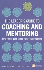 Leader's Guide to Coaching and Mentoring, The: How to Use Soft Skills to Get Hard Results hind ja info | Majandusalased raamatud | kaup24.ee