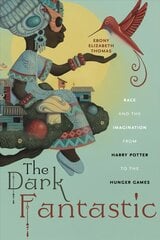 Dark Fantastic: Race and the Imagination from Harry Potter to the Hunger Games hind ja info | Ajalooraamatud | kaup24.ee