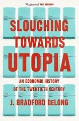 Slouching Towards Utopia: An Economic History of the Twentieth Century hind ja info | Majandusalased raamatud | kaup24.ee