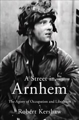 Street in Arnhem: The Agony of Occupation and Liberation цена и информация | Исторические книги | kaup24.ee