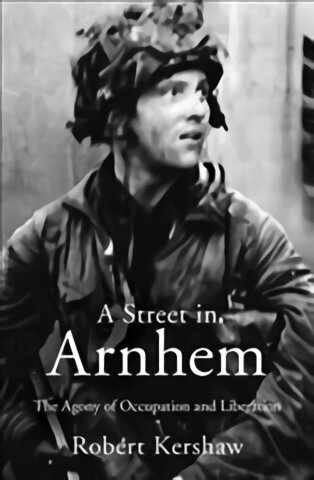 Street in Arnhem: The Agony of Occupation and Liberation цена и информация | Ajalooraamatud | kaup24.ee