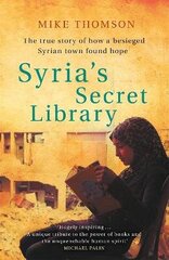 Syria's Secret Library: The true story of how a besieged Syrian town found hope цена и информация | Исторические книги | kaup24.ee