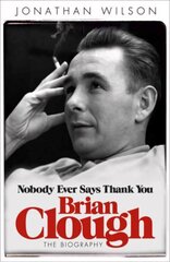 Brian Clough: Nobody Ever Says Thank You: The Biography цена и информация | Биографии, автобиогафии, мемуары | kaup24.ee