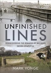 Unfinished Lines: Rediscovering the Remains of Railways Never Completed цена и информация | Путеводители, путешествия | kaup24.ee