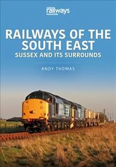 Railways of the South East: Sussex and its Surrounds: Sussex and Its Surrounds hind ja info | Reisiraamatud, reisijuhid | kaup24.ee