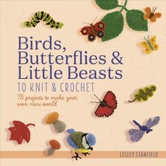 Birds, Butterflies & Little Beasts to Knit & Crochet: 75 Projects to Make Your Own Mini World hind ja info | Tervislik eluviis ja toitumine | kaup24.ee