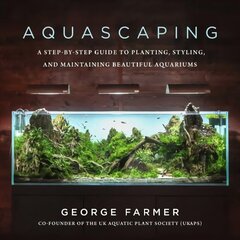 Aquascaping: A Step-by-Step Guide to Planting, Styling, and Maintaining Beautiful Aquariums hind ja info | Tervislik eluviis ja toitumine | kaup24.ee