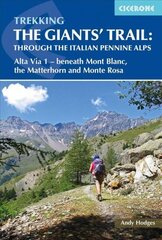 Trekking the Giants' Trail: Alta Via 1 through the Italian Pennine Alps: Beneath Mont Blanc, the Matterhorn and Monte Rosa цена и информация | Путеводители, путешествия | kaup24.ee