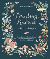 Painting Nature with Clare: Create Beautiful Gouache Motifs of the Garden, Countryside, Sea, River and Forest hind ja info | Entsüklopeediad, teatmeteosed | kaup24.ee