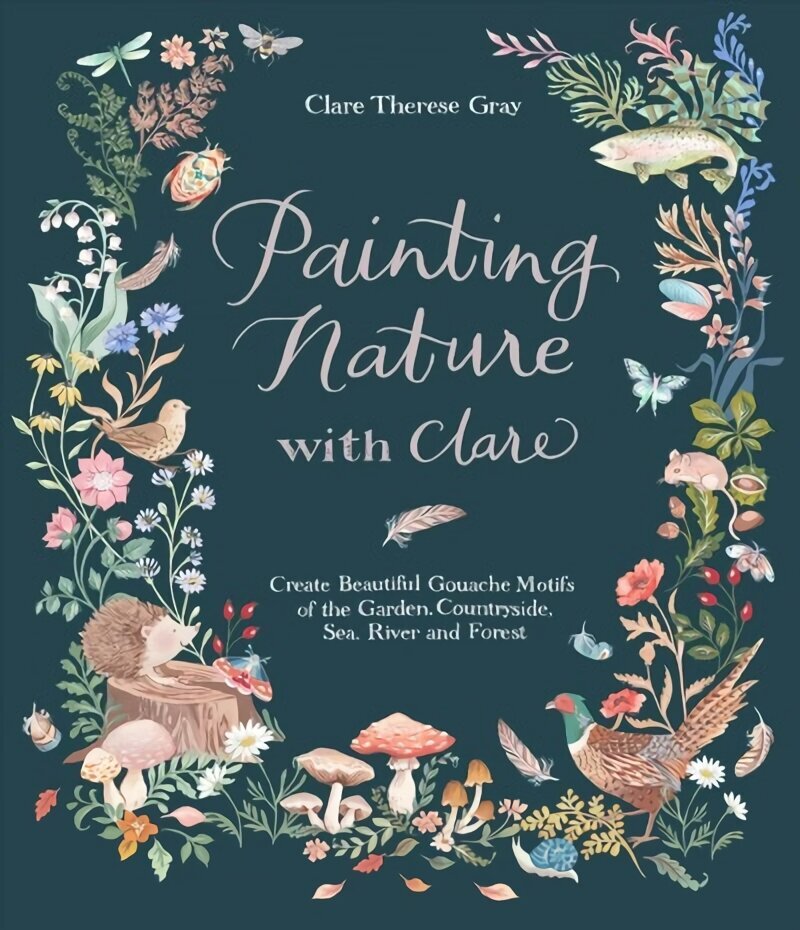 Painting Nature with Clare: Create Beautiful Gouache Motifs of the Garden, Countryside, Sea, River and Forest цена и информация | Entsüklopeediad, teatmeteosed | kaup24.ee