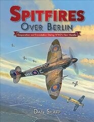 Spitfires Over Berlin: Desperation and Devastation During WW2's Final Months 2019 цена и информация | Путеводители, путешествия | kaup24.ee