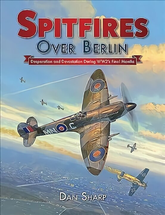 Spitfires Over Berlin: Desperation and Devastation During WW2's Final Months 2019 цена и информация | Reisiraamatud, reisijuhid | kaup24.ee