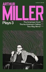 Arthur Miller Plays 3: The American Clock; The Archbishop's Ceiling; Two-Way Mirror hind ja info | Lühijutud, novellid | kaup24.ee
