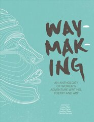 Waymaking: An anthology of women's adventure writing, poetry and art hind ja info | Lühijutud, novellid | kaup24.ee