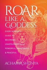 Roar Like a Goddess: Every Woman's Guide to Becoming Unapologetically Powerful, Prosperous, and Peaceful hind ja info | Usukirjandus, religioossed raamatud | kaup24.ee