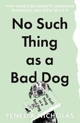 No Such Thing as a Bad Dog: Why Your Dog Exhibits Unwanted Behaviour and How to Fix it цена и информация | Книги про отношения | kaup24.ee