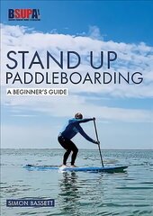 Stand Up Paddleboarding: A Beginner's Guide: Learn to Sup цена и информация | Книги о питании и здоровом образе жизни | kaup24.ee