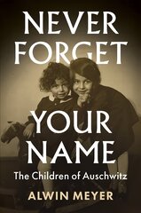 Never Forget Your Name - The Children of Auschwitz: The Children of Auschwitz цена и информация | Исторические книги | kaup24.ee