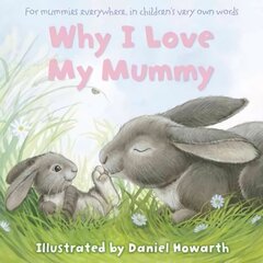 Why I Love My Mummy: For Mummies Everywhere, in Children's Very Own Words edition hind ja info | Väikelaste raamatud | kaup24.ee