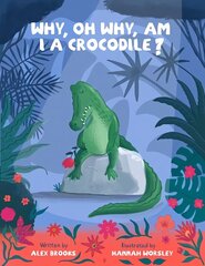 Why, oh why, am I a crocodile?: A fun and fabulous, rhyming, bedtime story about a crocodile with low self-esteem. hind ja info | Väikelaste raamatud | kaup24.ee