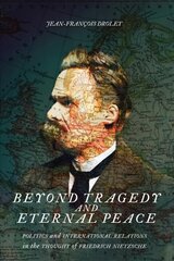 Beyond Tragedy and Eternal Peace: Politics and International Relations in the Thought of Friedrich Nietzsche цена и информация | Книги по социальным наукам | kaup24.ee