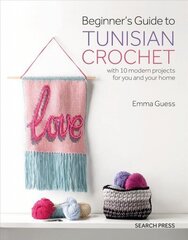 Beginner's Guide to Tunisian Crochet: With 10 Modern Projects for You and Your Home hind ja info | Kunstiraamatud | kaup24.ee