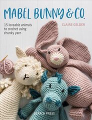 Mabel Bunny & Co.: 15 Loveable Animals to Crochet Using Chunky Yarn hind ja info | Noortekirjandus | kaup24.ee
