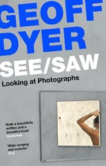 See/Saw: Looking at Photographs Main цена и информация | Книги по фотографии | kaup24.ee