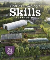 Charles Dowding's Skills For Growing: Sowing, Spacing, Planting, Picking, Watering and More цена и информация | Книги по садоводству | kaup24.ee